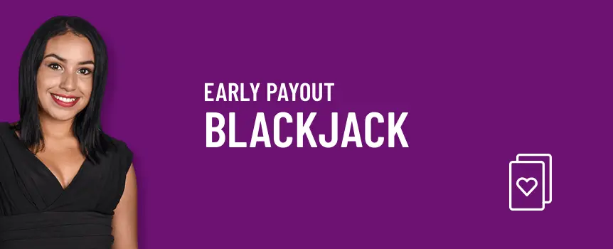 Live Blackjack Early Payout is the live casino game version of Blackjack Early Payout, the highest paying blackjack game on the Internet. 
