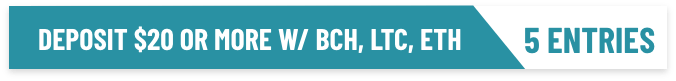 Deposit $20 or more with BCH. LTC. ETH
