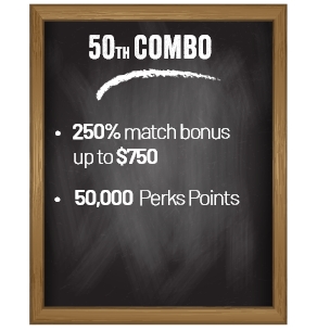 50th Combo. 250% match bonus up to $750. 50,000 Perks Points.