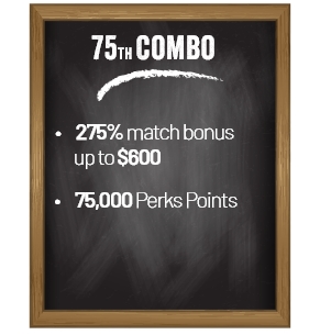 75th Combo. 275% match bonus up to $600. 75,000 Perks Points.